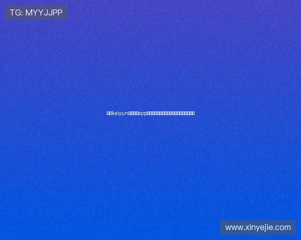 下载kaiyun最新版本app下载,尽享世界杯直播高清流畅无延迟体验 下载kaiyun最新版本app下载,尽享世界杯直播高清流畅无延迟体验
